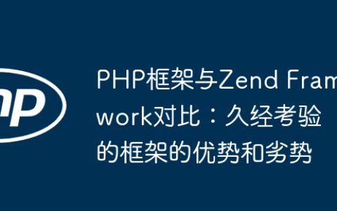 PHP框架与Zend Framework对比：久经考验的框架的优势和劣势