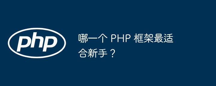 哪一个 PHP 框架最适合新手?