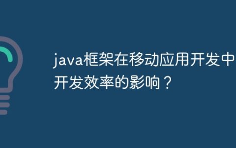 java框架在移动应用开发中对开发效率的影响？