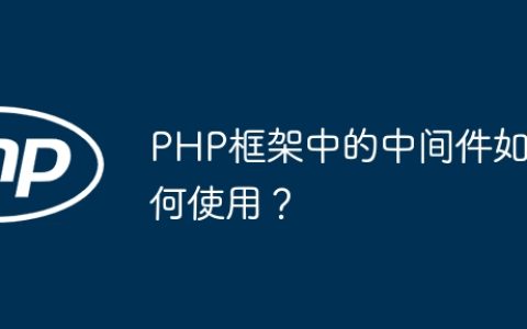 PHP框架中的中间件如何使用？