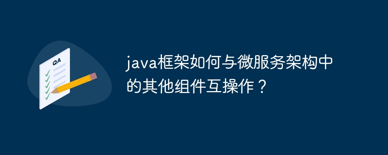 java框架如何与微服务架构中的其他组件互操作?