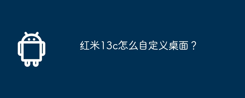 红米13c怎么自定义桌面?