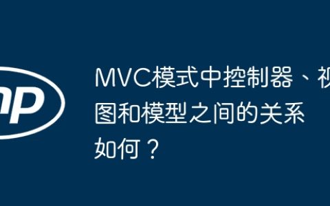 MVC模式中控制器、视图和模型之间的关系如何？