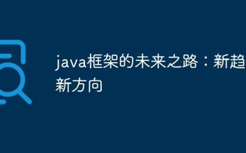 java框架的未来之路：新趋势新方向