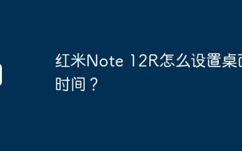红米Note 12R怎么设置桌面时间？