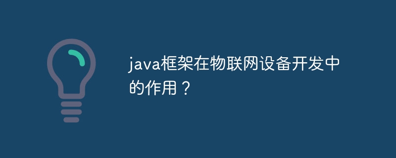 java框架在物联网设备开发中的作用?