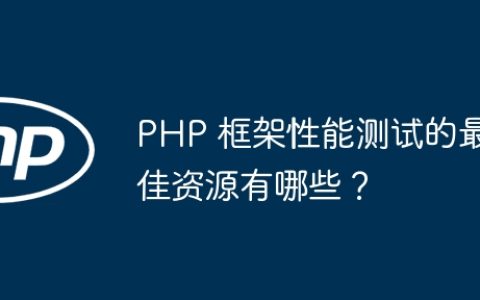 PHP 框架性能测试的最佳资源有哪些？