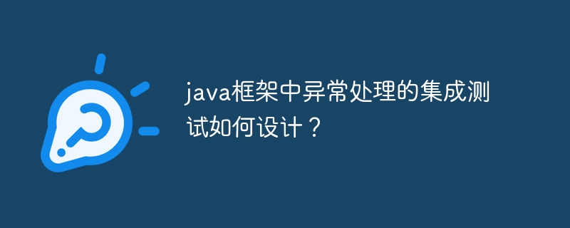 java框架中异常处理的集成测试如何设计?