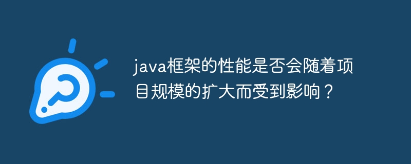 java框架的性能是否会随着项目规模的扩大而受到影响?