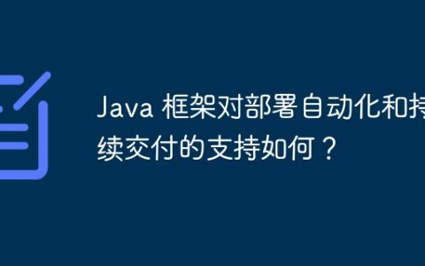 Java 框架对部署自动化和持续交付的支持如何？