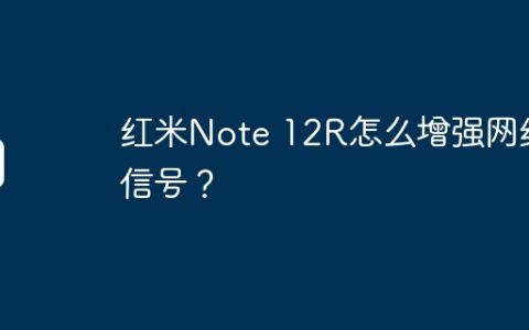 红米Note 12R怎么增强网络信号？