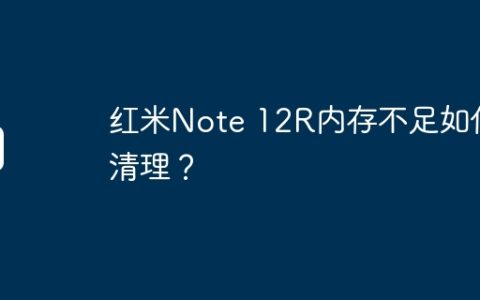 红米Note 12R内存不足如何清理？