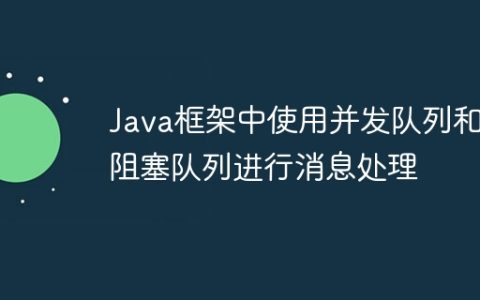Java框架中使用并发队列和阻塞队列进行消息处理