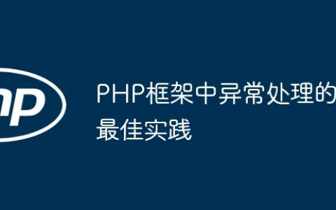 PHP框架中异常处理的最佳实践