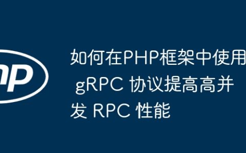 如何在PHP框架中使用 gRPC 协议提高高并发 RPC 性能