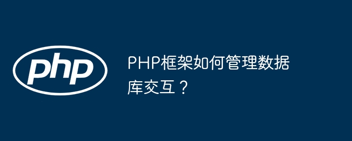 PHP框架如何管理数据库交互?