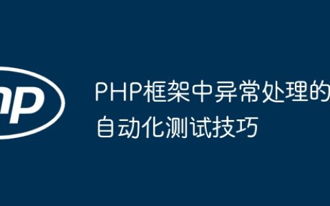 PHP框架中异常处理的自动化测试技巧