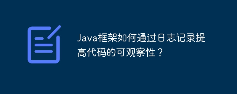 Java框架如何通过日志记录提高代码的可观察性?