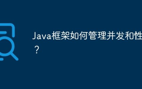 Java框架如何管理并发和性能？