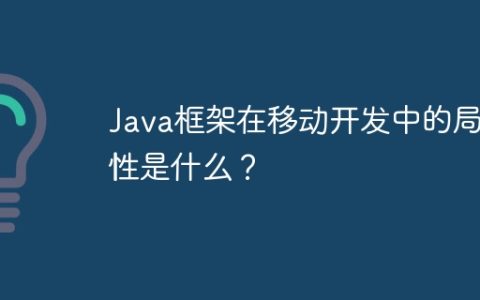 Java框架在移动开发中的局限性是什么？