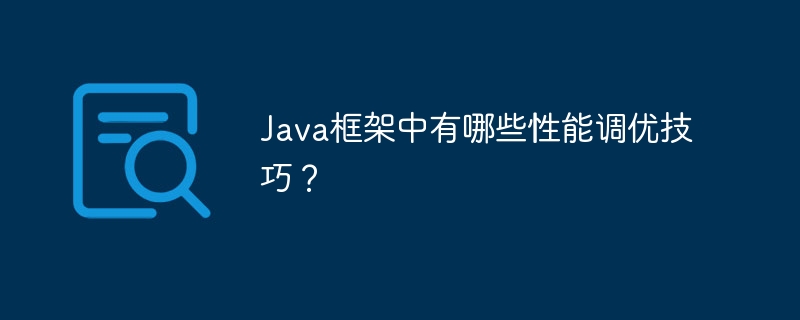 Java框架中有哪些性能调优技巧?