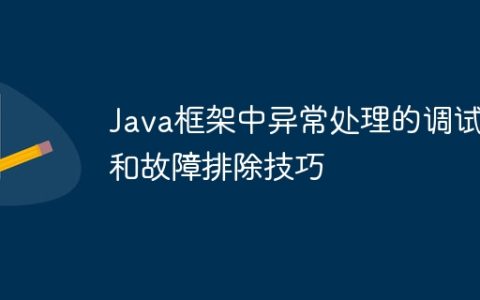 Java框架中异常处理的调试和故障排除技巧