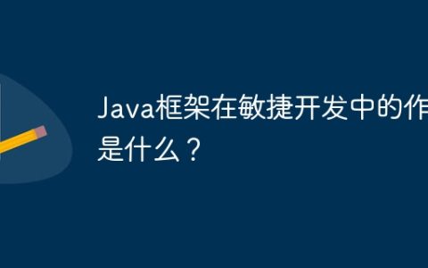 Java框架在敏捷开发中的作用是什么？