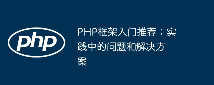 PHP框架入门推荐:实践中的问题和解决方案