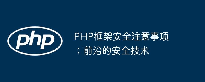 PHP框架安全注意事项:前沿的安全技术