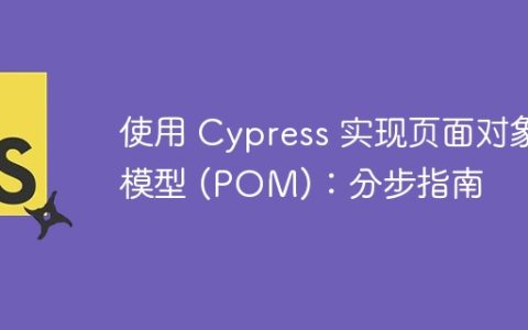 使用 Cypress 实现页面对象模型 (POM)：分步指南