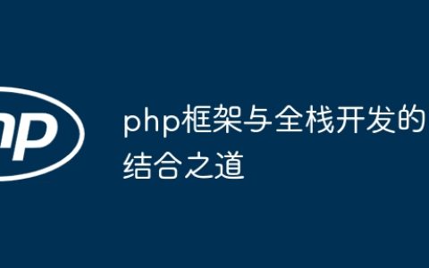 php框架与全栈开发的结合之道