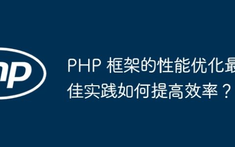 PHP 框架的性能优化最佳实践如何提高效率？