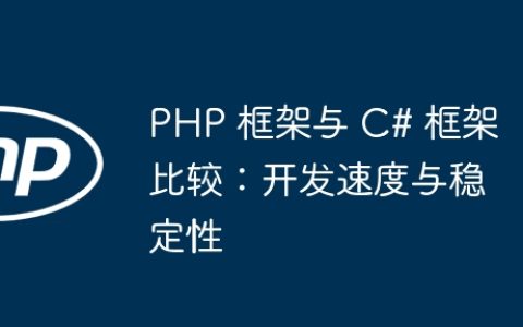PHP 框架与 C# 框架比较：开发速度与稳定性