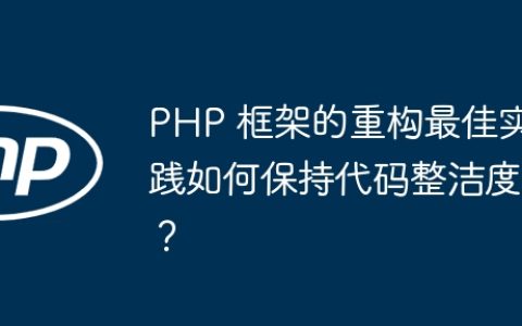 PHP 框架的重构最佳实践如何保持代码整洁度？