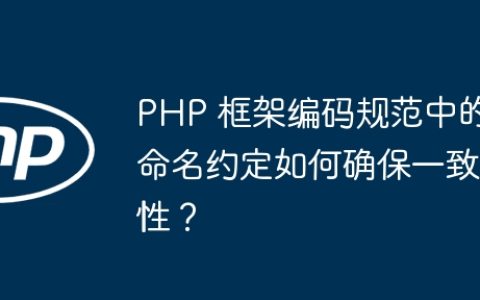 PHP 框架编码规范中的命名约定如何确保一致性？