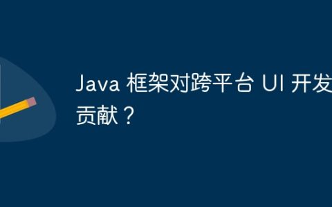 Java 框架对跨平台 UI 开发的贡献？