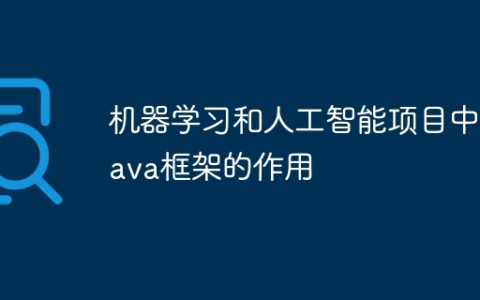 机器学习和人工智能项目中Java框架的作用