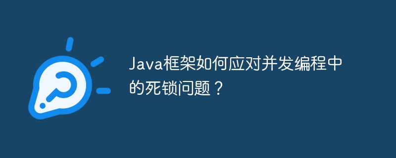 Java框架如何应对并发编程中的死锁问题?