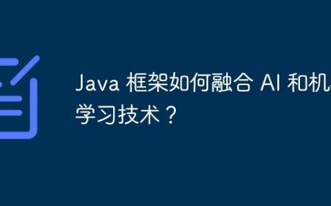 Java 框架如何融合 AI 和机器学习技术？