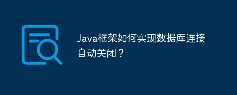 Java框架如何实现数据库连接自动关闭?
