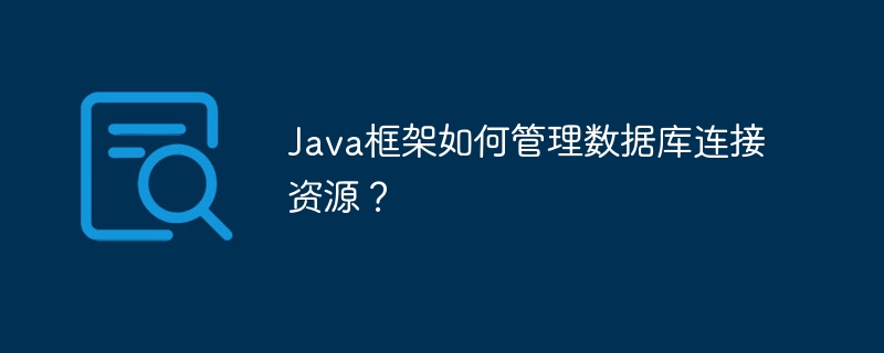Java框架如何管理数据库连接资源?