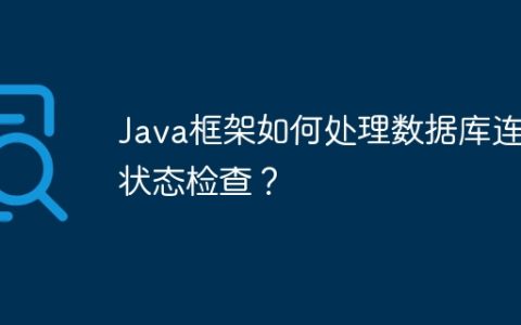 Java框架如何处理数据库连接状态检查？