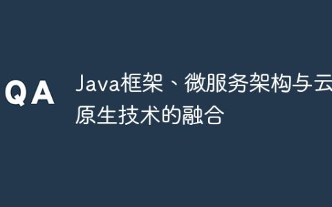 Java框架、微服务架构与云原生技术的融合