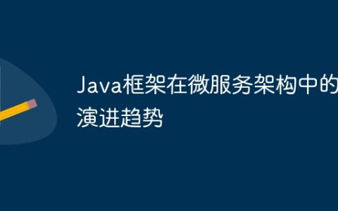 Java框架在微服务架构中的演进趋势