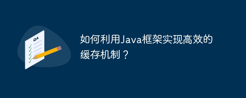 如何利用Java框架实现高效的缓存机制?