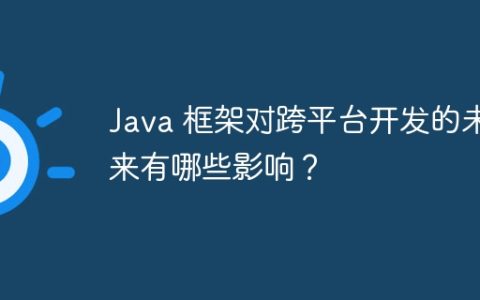 Java 框架对跨平台开发的未来有哪些影响？