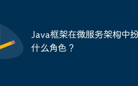 Java框架在微服务架构中扮演什么角色？