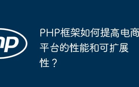 PHP框架如何提高电商平台的性能和可扩展性？