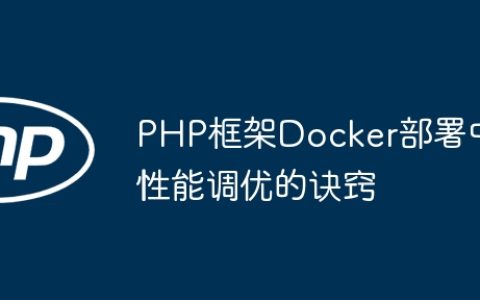 PHP框架Docker部署中性能调优的诀窍