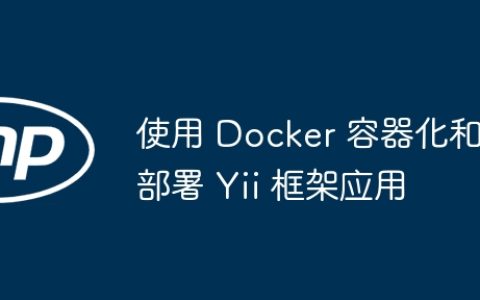 使用 Docker 容器化和部署 Yii 框架应用